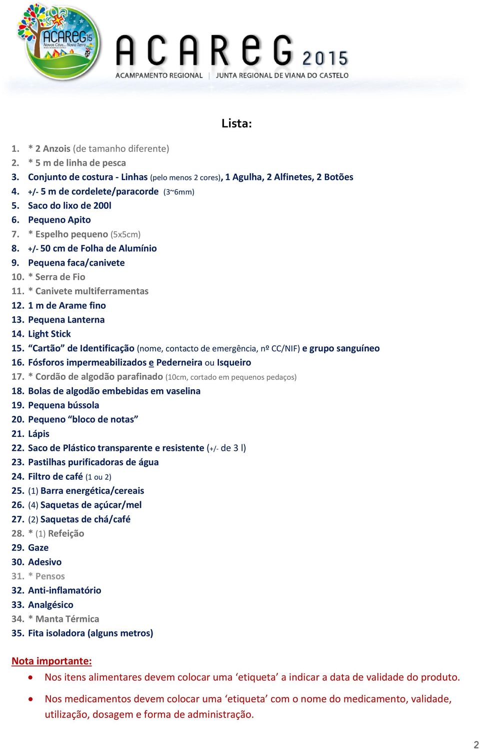 1 m de Arame fino 13. Pequena Lanterna 14. Light Stick 15. Cartão de Identificação (nome, contacto de emergência, nº CC/NIF) e grupo sanguíneo 16.