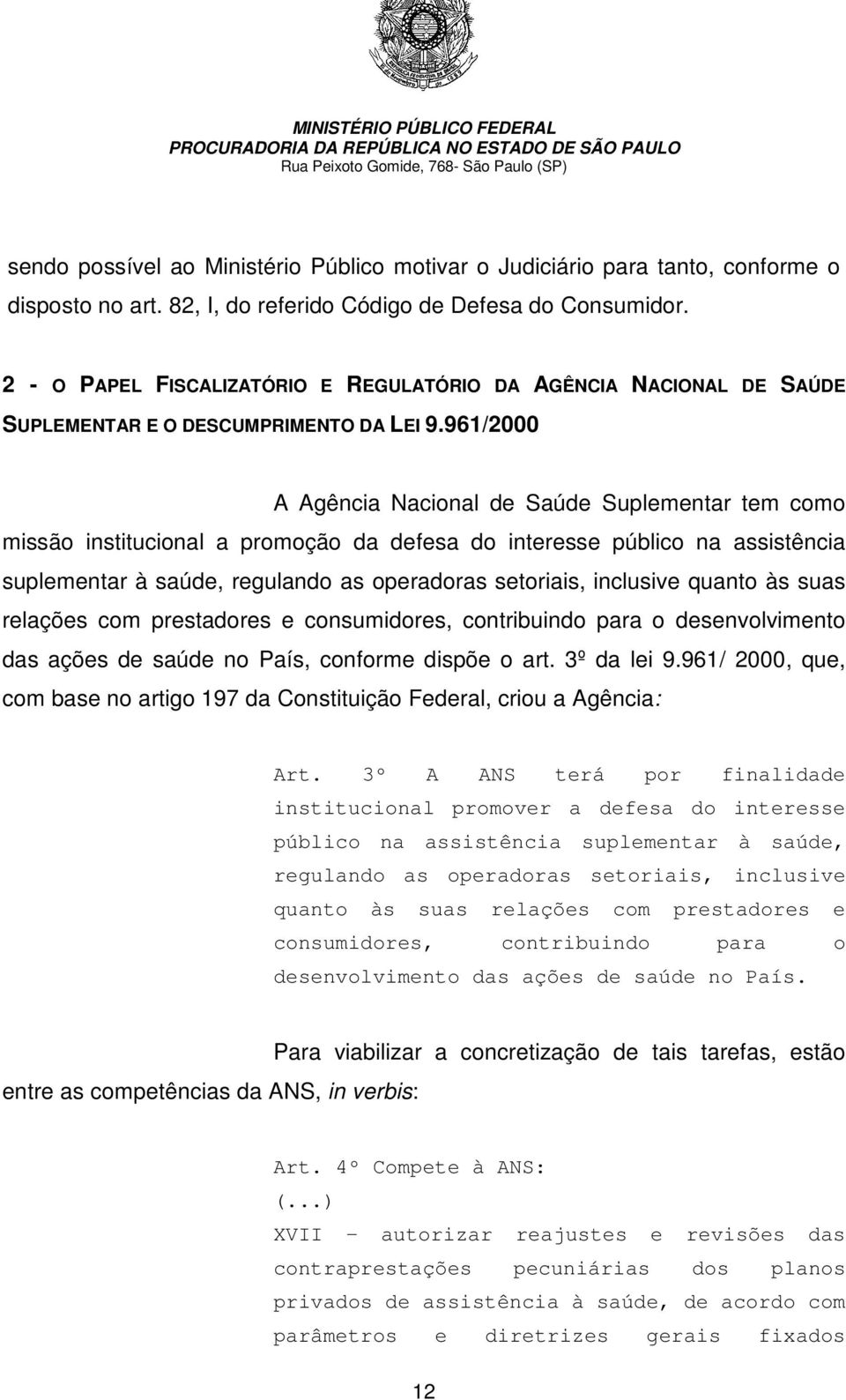 961/2000 A Agência Nacional de Saúde Suplementar tem como missão institucional a promoção da defesa do interesse público na assistência suplementar à saúde, regulando as operadoras setoriais,