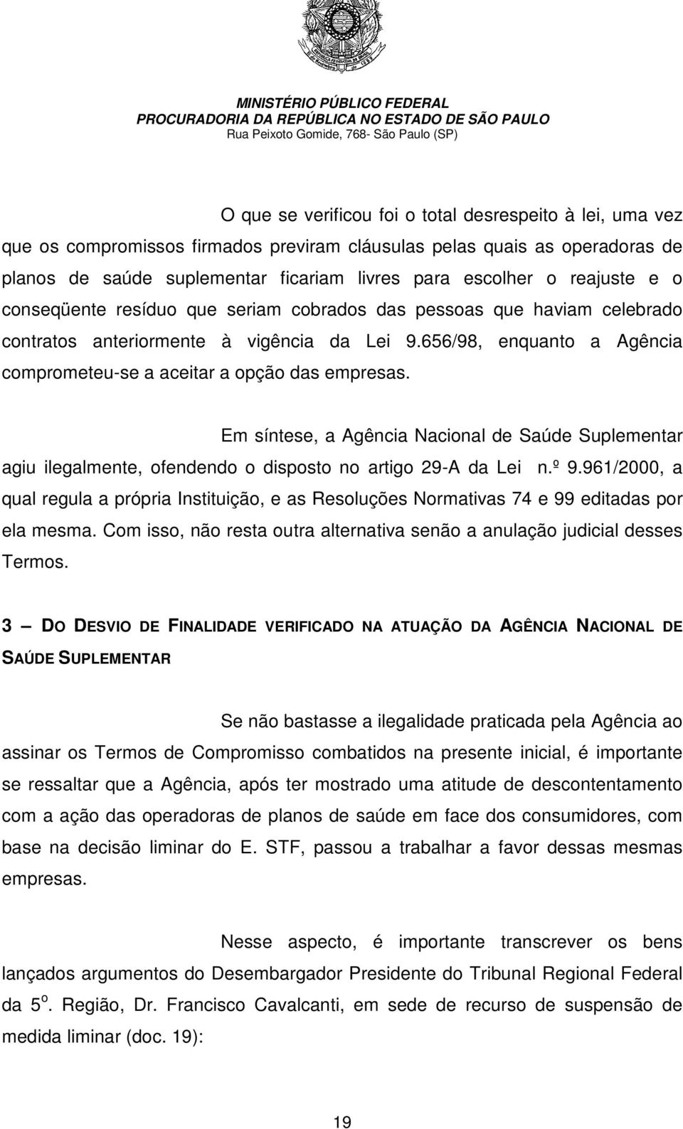 656/98, enquanto a Agência comprometeu-se a aceitar a opção das empresas. Em síntese, a Agência Nacional de Saúde Suplementar agiu ilegalmente, ofendendo o disposto no artigo 29-A da Lei n.º 9.