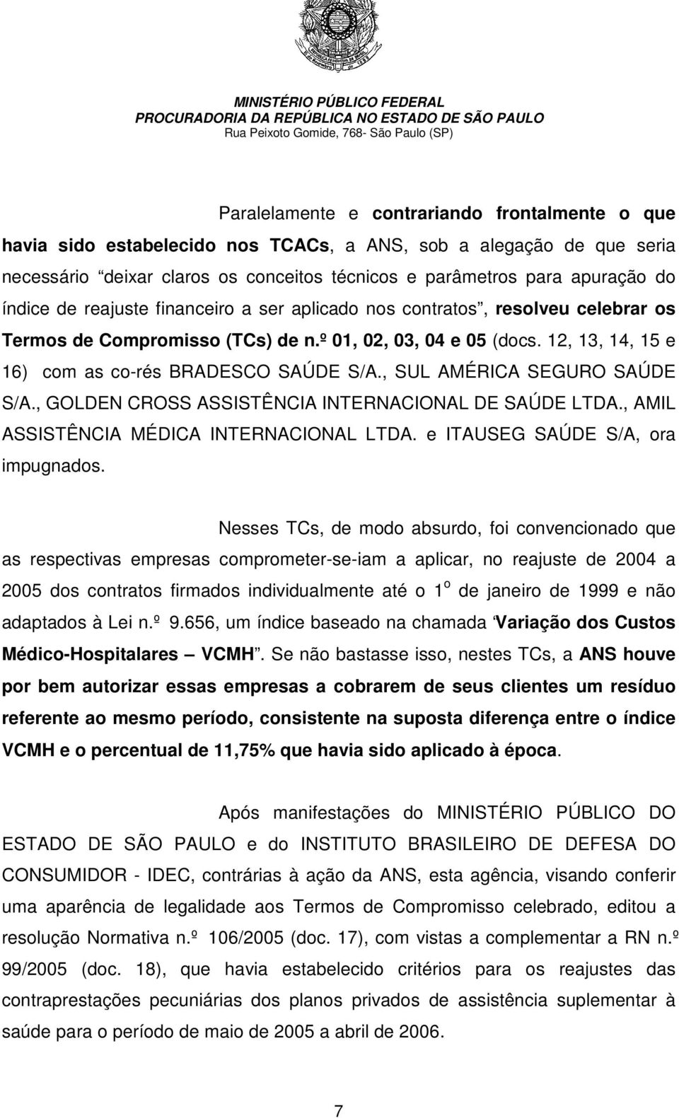 , SUL AMÉRICA SEGURO SAÚDE S/A., GOLDEN CROSS ASSISTÊNCIA INTERNACIONAL DE SAÚDE LTDA., AMIL ASSISTÊNCIA MÉDICA INTERNACIONAL LTDA. e ITAUSEG SAÚDE S/A, ora impugnados.