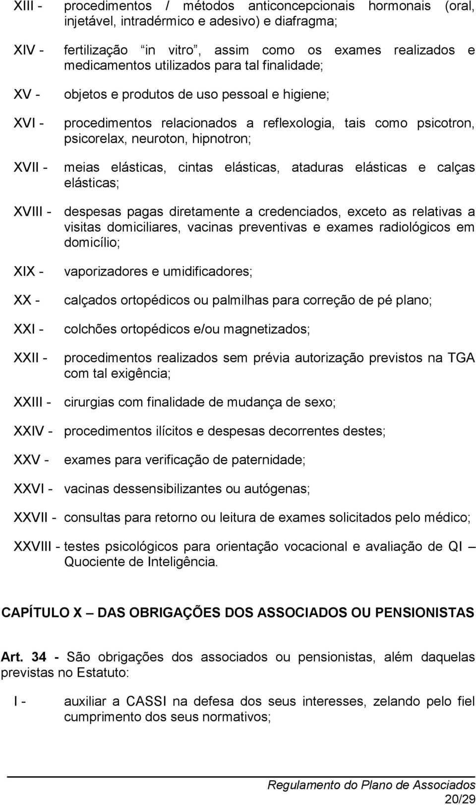 elásticas, ataduras elásticas e calças elásticas; XVII despesas pagas diretamente a credenciados, exceto as relativas a visitas domiciliares, vacinas preventivas e exames radiológicos em domicílio;