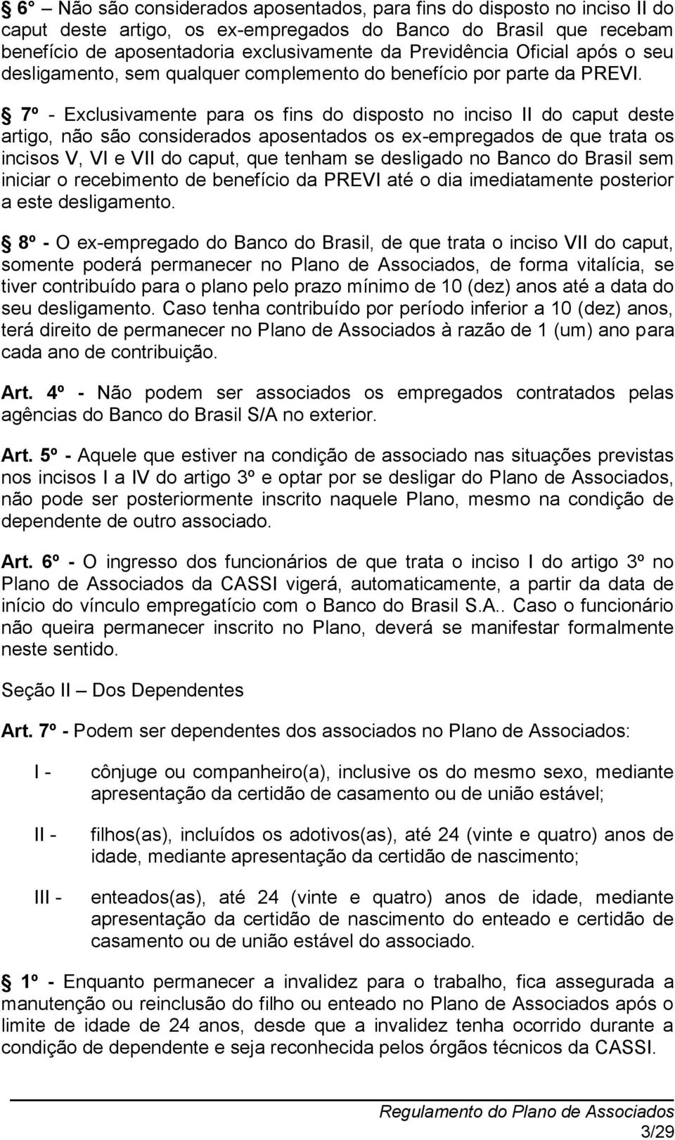 7º - Exclusivamente para os fins do disposto no inciso II do caput deste artigo, não são considerados aposentados os ex-empregados de que trata os incisos V, VI e VII do caput, que tenham se