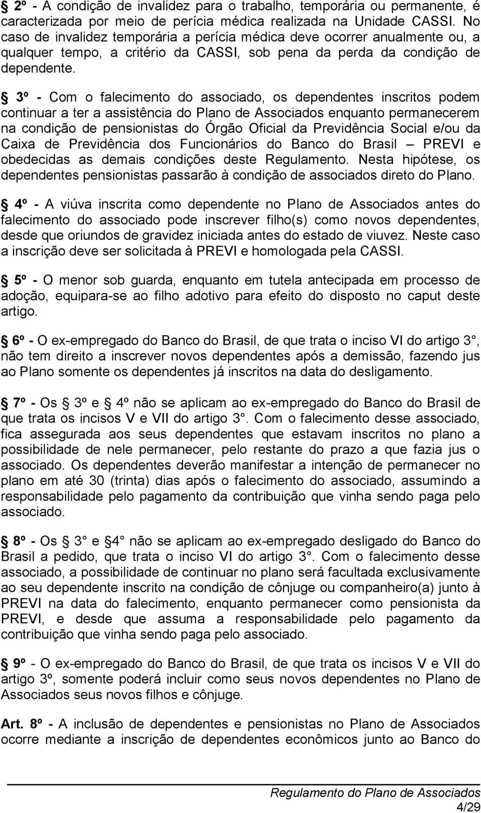 3º - Com o falecimento do associado, os dependentes inscritos podem continuar a ter a assistência do Plano de Associados enquanto permanecerem na condição de pensionistas do Órgão Oficial da