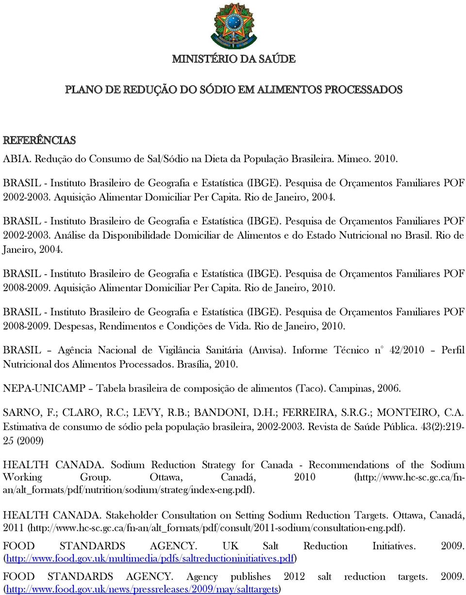 Informe Técnico n 42/2010 Perfil Nutricional dos Alimentos Processados. Brasília, 2010. NEPA-UNICAMP Tabela brasileira de composição de alimentos (Taco). Campinas, 2006. SARNO, F.; CLARO, R.C.; LEVY, R.