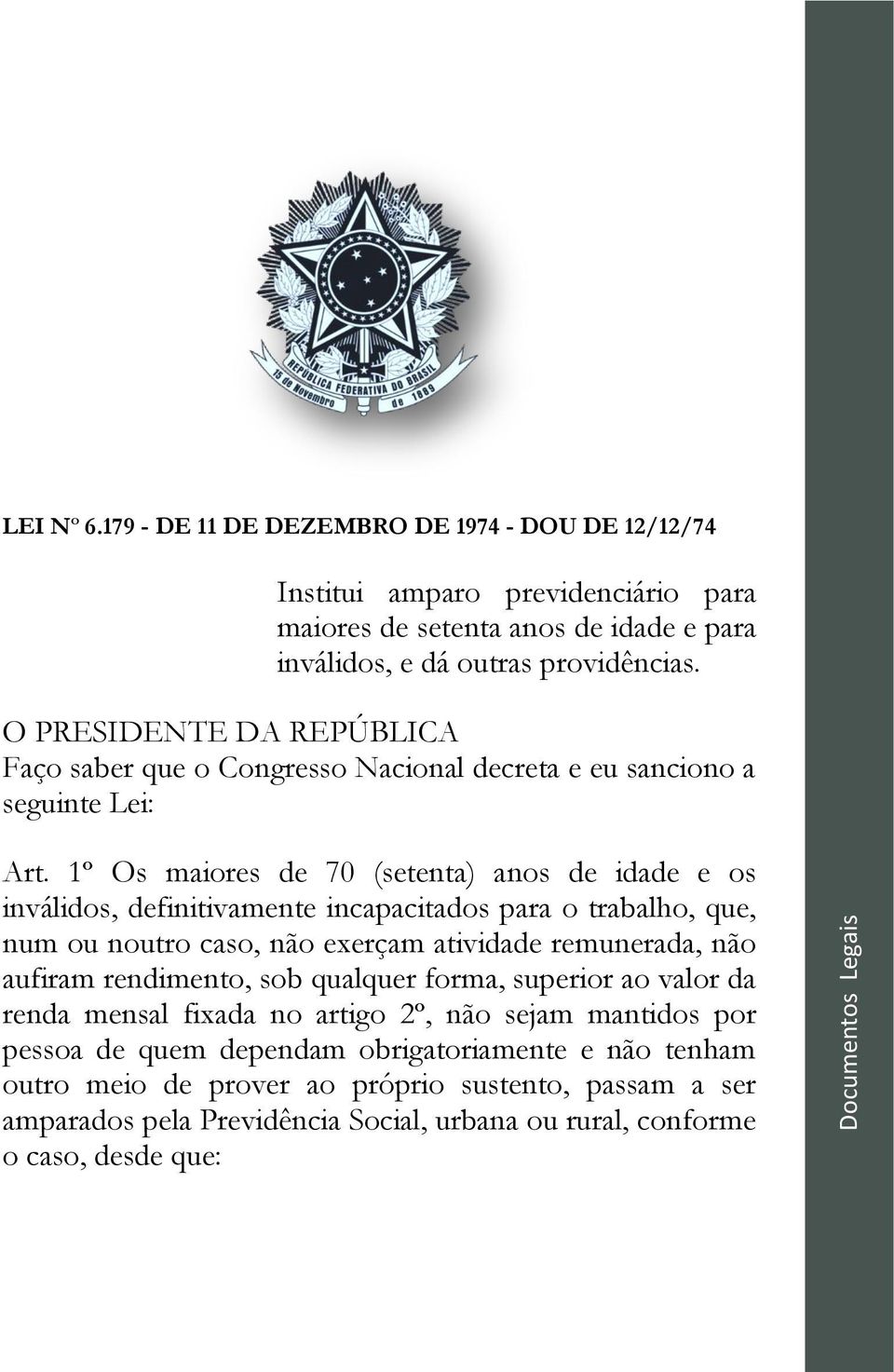 1º Os maiores de 70 (setenta) anos de idade e os inválidos, definitivamente incapacitados para o trabalho, que, num ou noutro caso, não exerçam atividade remunerada, não aufiram