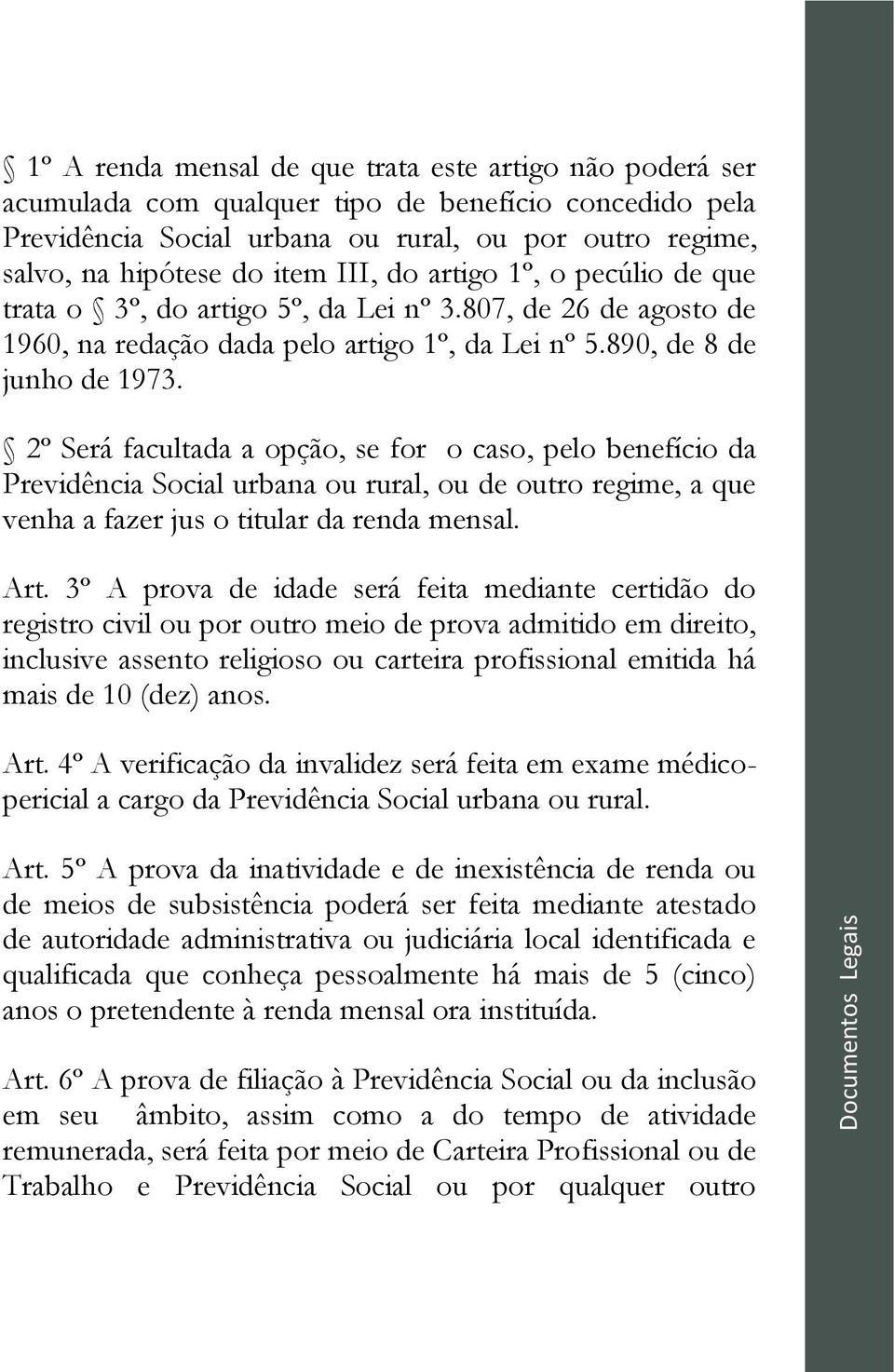 2º Será facultada a opção, se for o caso, pelo benefício da Previdência Social urbana ou rural, ou de outro regime, a que venha a fazer jus o titular da renda mensal. Art.