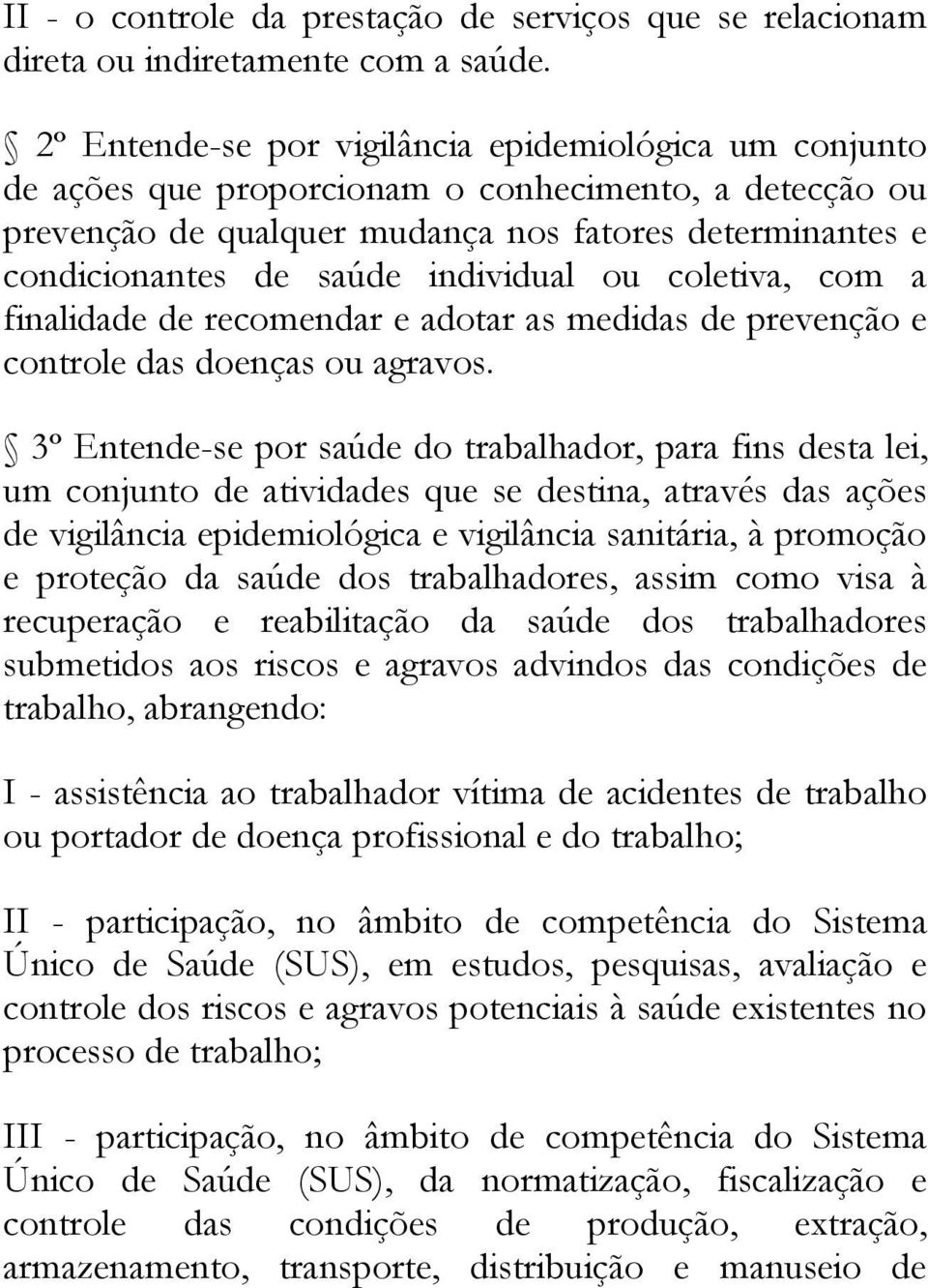 individual ou coletiva, com a finalidade de recomendar e adotar as medidas de prevenção e controle das doenças ou agravos.