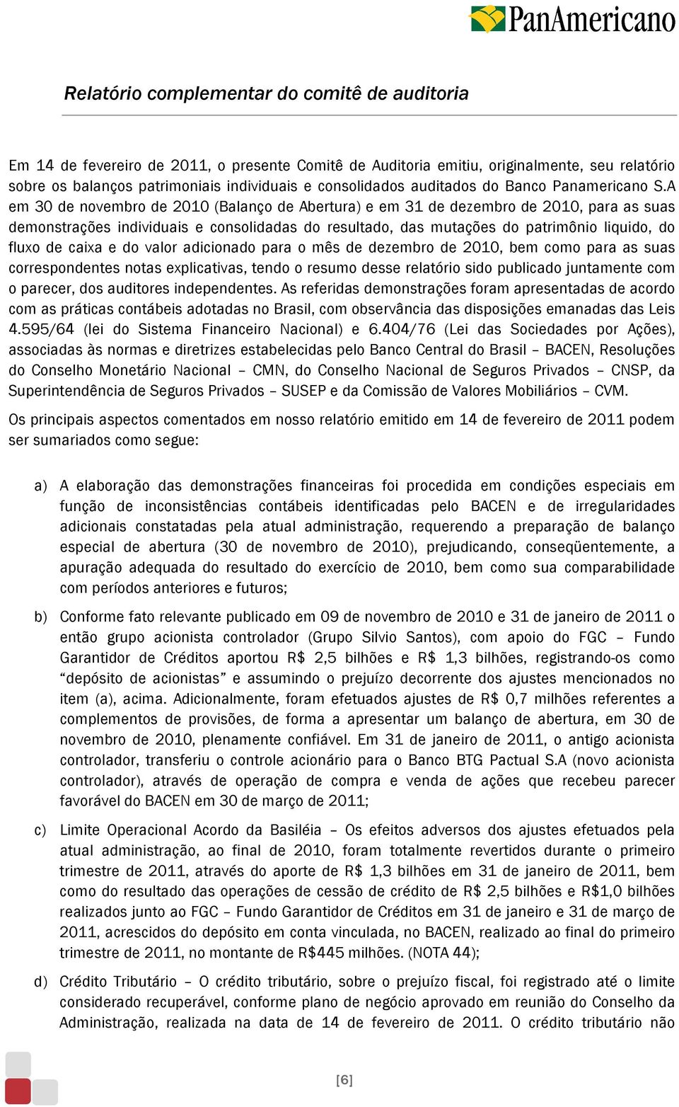 A em 30 de novembro de 2010 (Balanço de Abertura) e em 31 de dezembro de 2010, para as suas demonstrações individuais e consolidadas do resultado, das mutações do patrimônio liquido, do fluxo de