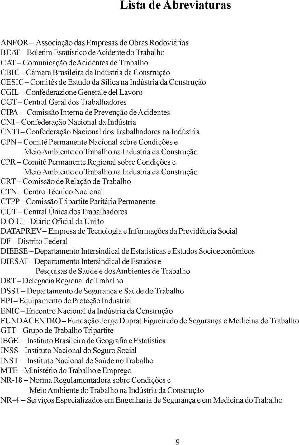 CNI Confederação Nacional da Indústria CNTI Confederação Nacional dos Trabalhadores na Indústria CPN Comitê Permanente Nacional sobre Condições e Meio Ambiente do Trabalho na Indústria da Construção