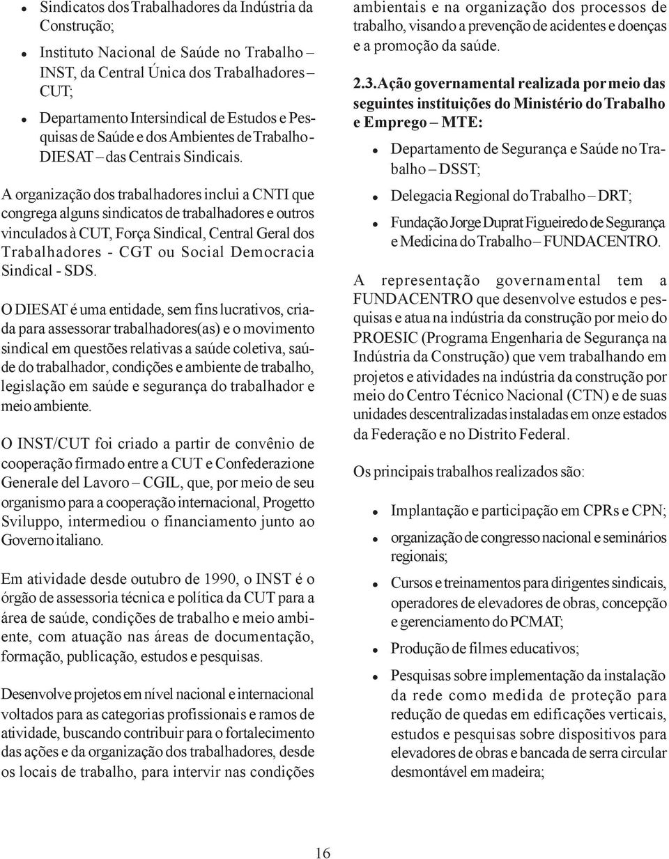 A organização dos trabalhadores inclui a CNTI que congrega alguns sindicatos de trabalhadores e outros vinculados à CUT, Força Sindical, Central Geral dos Trabalhadores - CGT ou Social Democracia