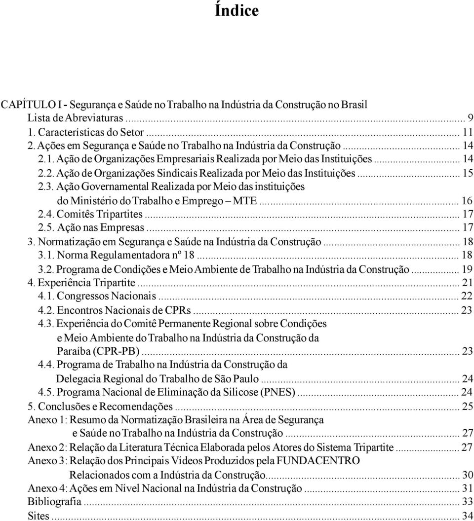 .. 15 2.3. Ação Governamental Realizada por Meio das instituições do Ministério do Trabalho e Emprego MTE... 16 2.4. Comitês Tripartites... 17 2.5. Ação nas Empresas... 17 3.