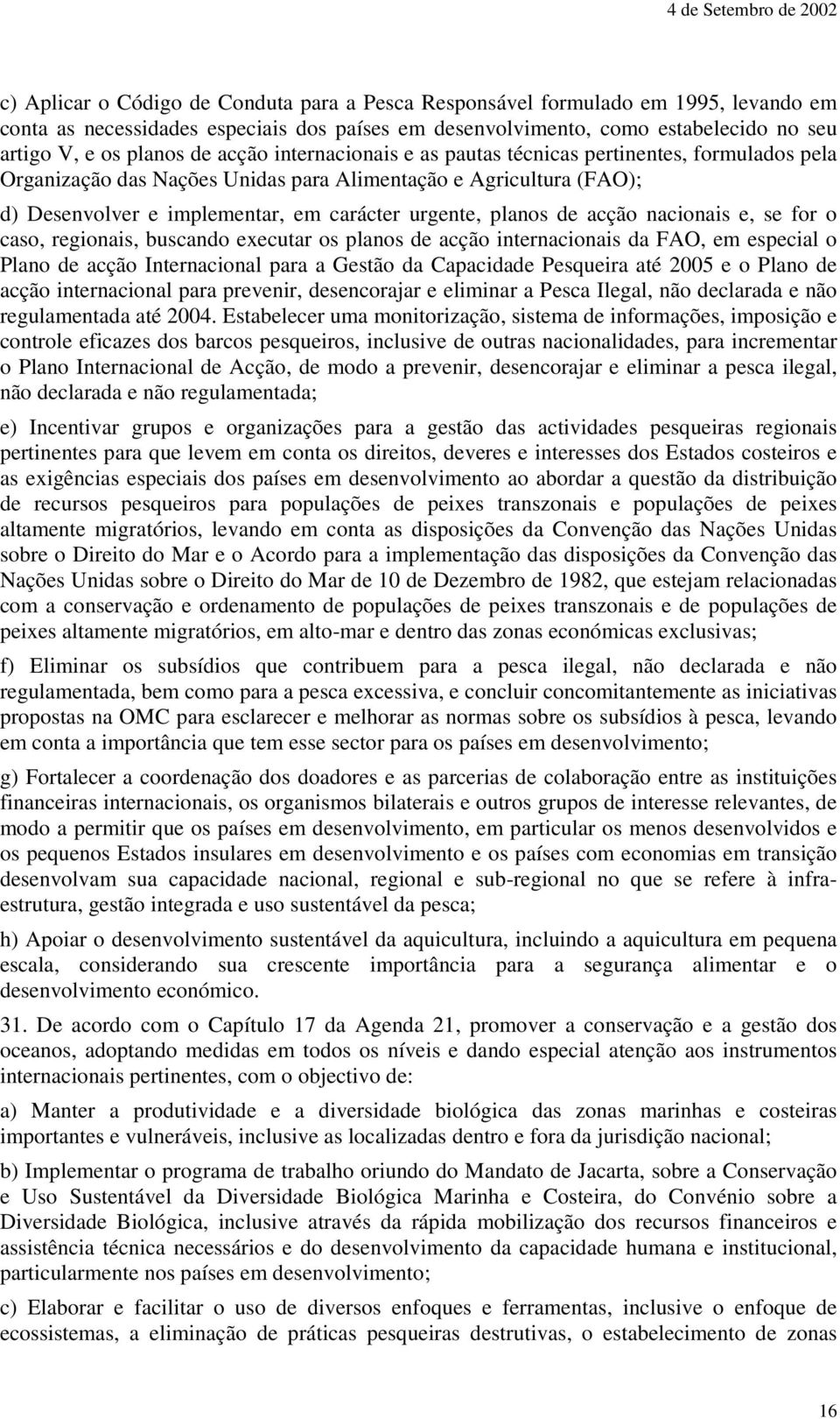 acção nacionais e, se for o caso, regionais, buscando executar os planos de acção internacionais da FAO, em especial o Plano de acção Internacional para a Gestão da Capacidade Pesqueira até 2005 e o