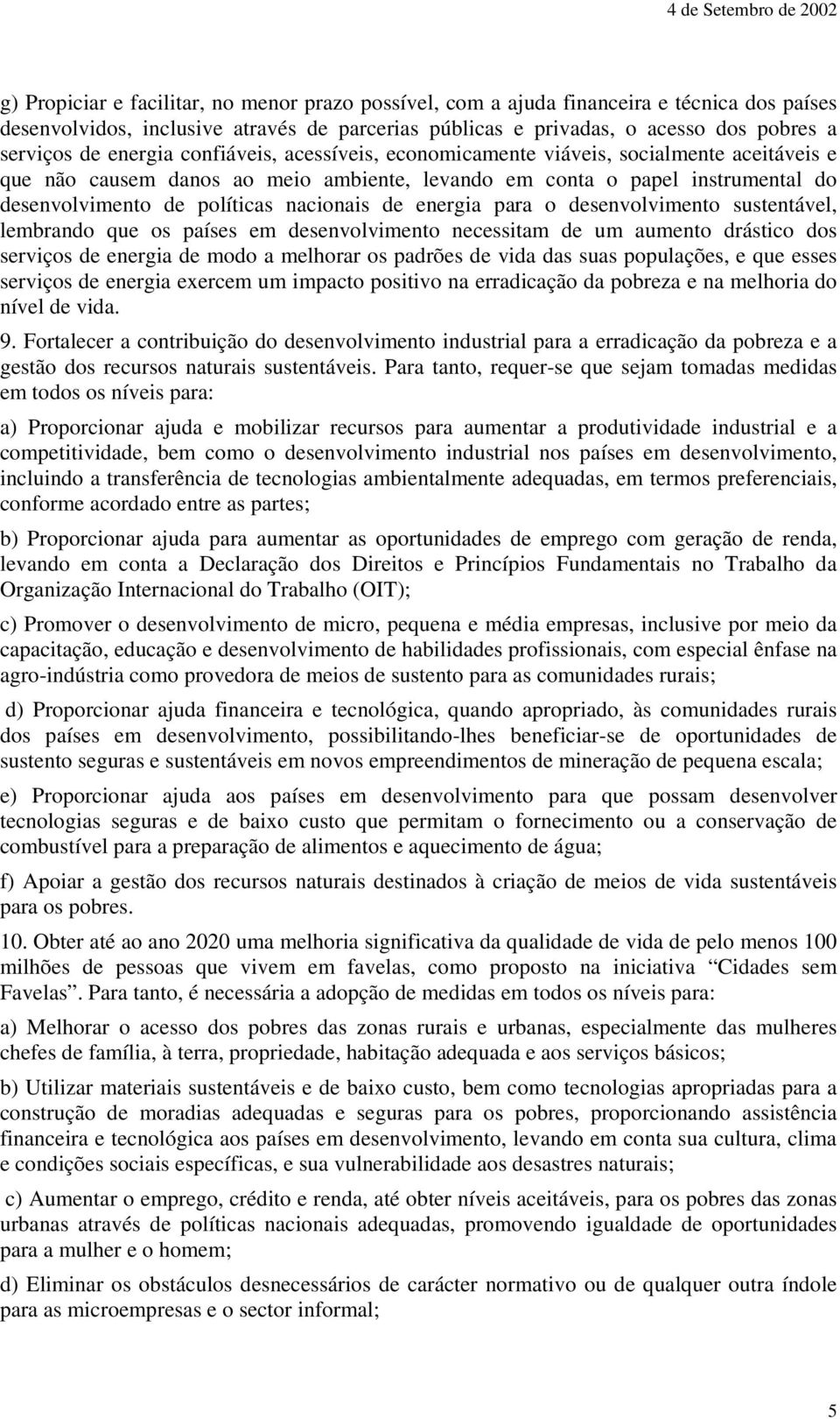 de energia para o desenvolvimento sustentável, lembrando que os países em desenvolvimento necessitam de um aumento drástico dos serviços de energia de modo a melhorar os padrões de vida das suas