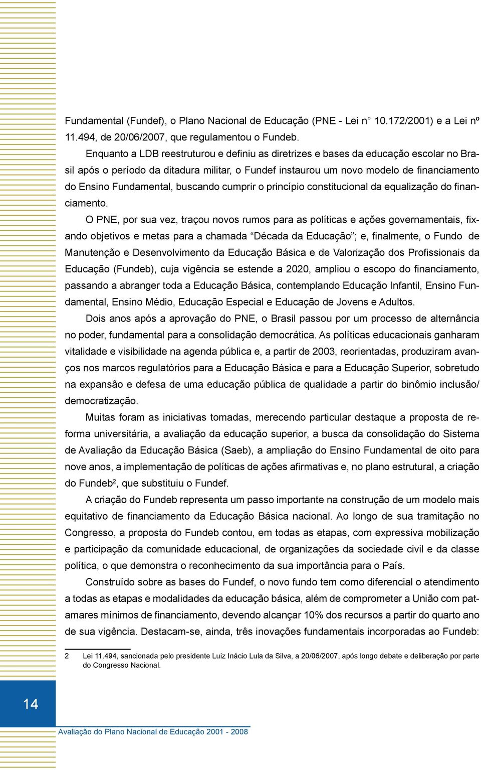 buscando cumprir o princípio constitucional da equalização do financiamento.