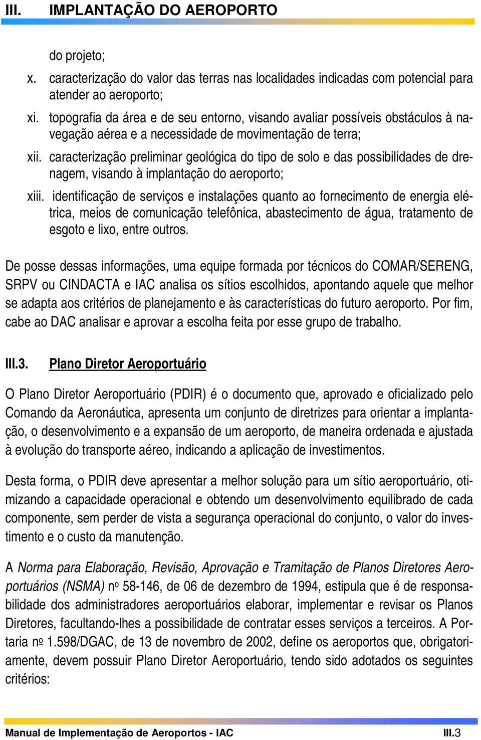 caracterização preliminar geológica do tipo de solo e das possibilidades de drenagem, visando à implantação do aeroporto; xiii.