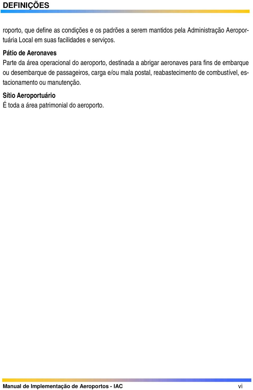 Pátio de Aeronaves Parte da área operacional do aeroporto, destinada a abrigar aeronaves para fins de