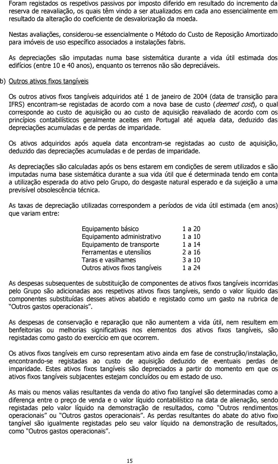 Nestas avaliações, considerou-se essencialmente o Método do Custo de Reposição Amortizado para imóveis de uso específico associados a instalações fabris.