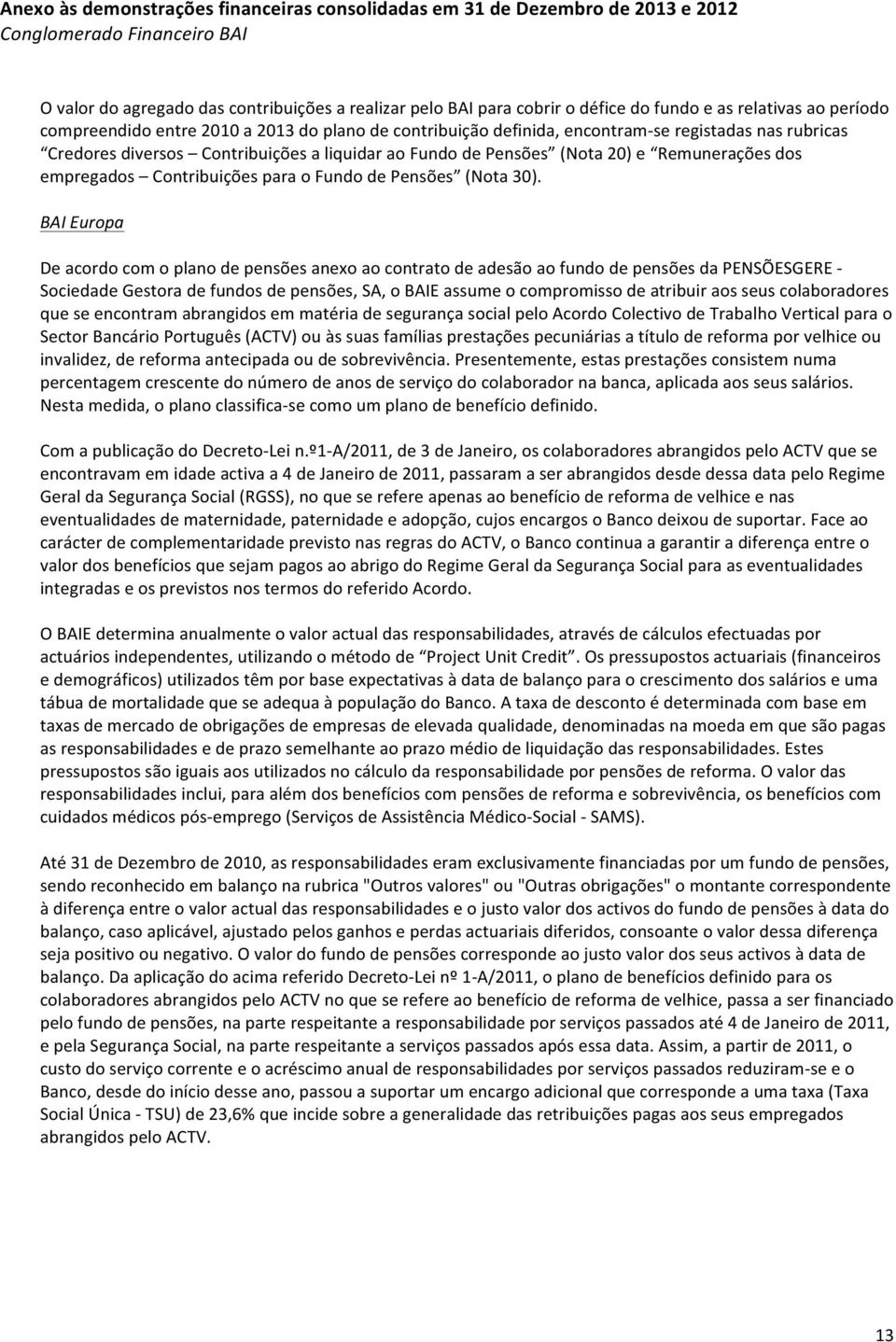 BAI Europa De acordo com o plano de pensões anexo ao contrato de adesão ao fundo de pensões da PENSÕESGERE - Sociedade Gestora de fundos de pensões, SA, o BAIE assume o compromisso de atribuir aos