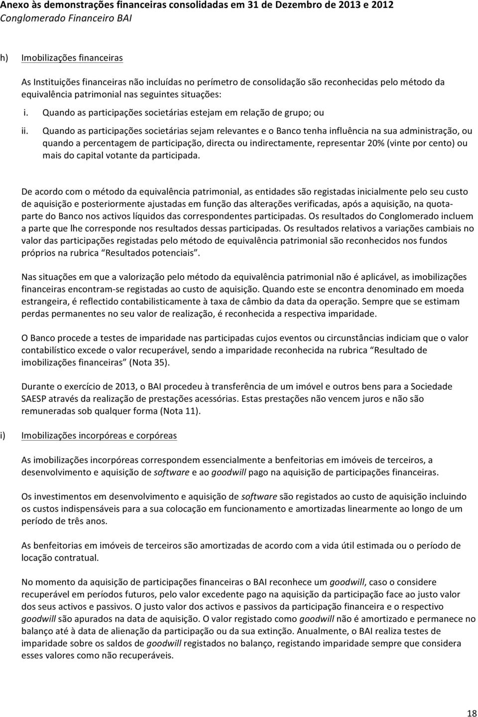 Quando as participações societárias sejam relevantes e o Banco tenha influência na sua administração, ou quando a percentagem de participação, directa ou indirectamente, representar 20% (vinte por