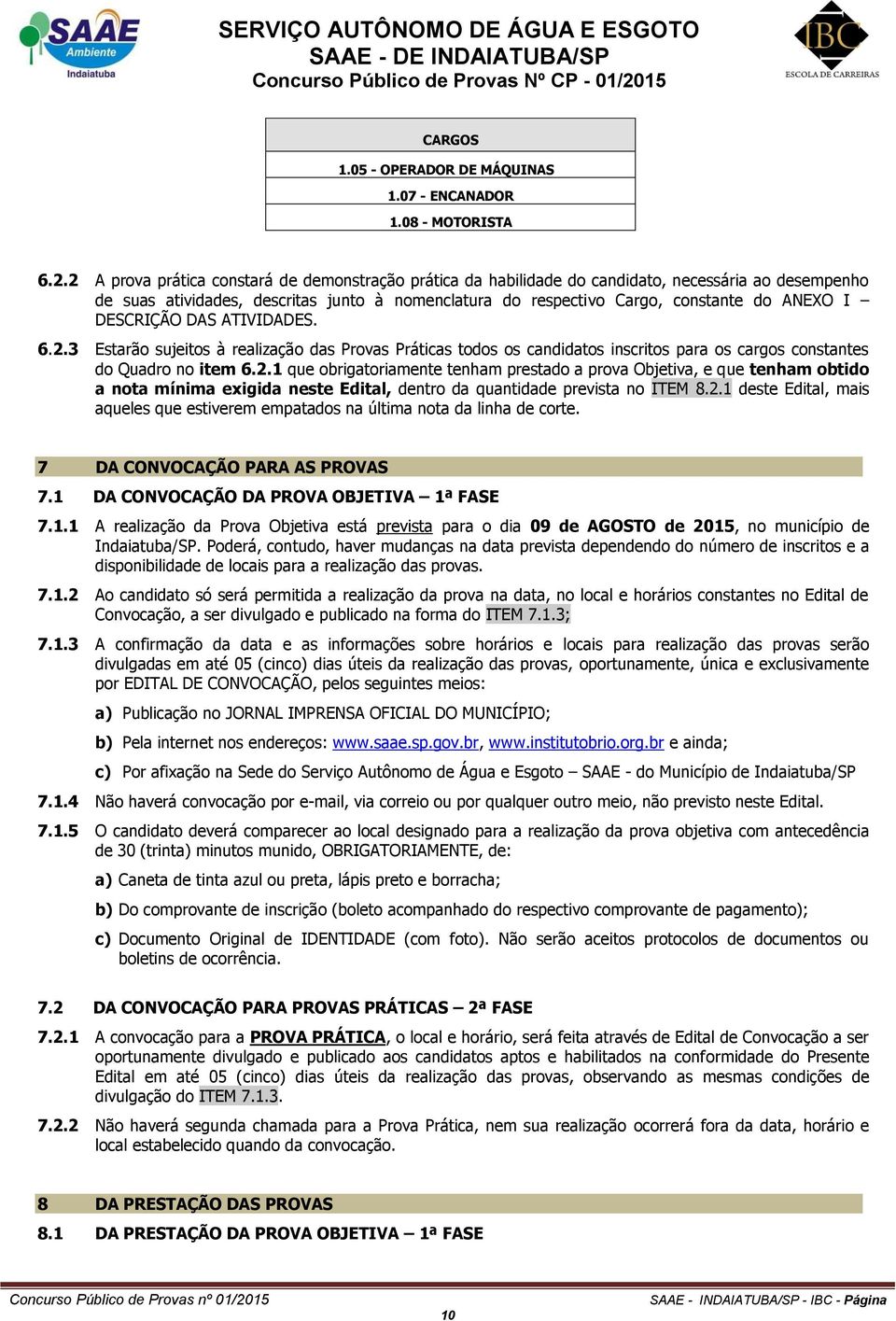 DESCRIÇÃO DAS ATIVIDADES. 6.2.3 Estarão sujeitos à realização das Provas Práticas todos os candidatos inscritos para os cargos constantes do Quadro no item 6.2.1 que obrigatoriamente tenham prestado a prova Objetiva, e que tenham obtido a nota mínima exigida neste Edital, dentro da quantidade prevista no ITEM 8.