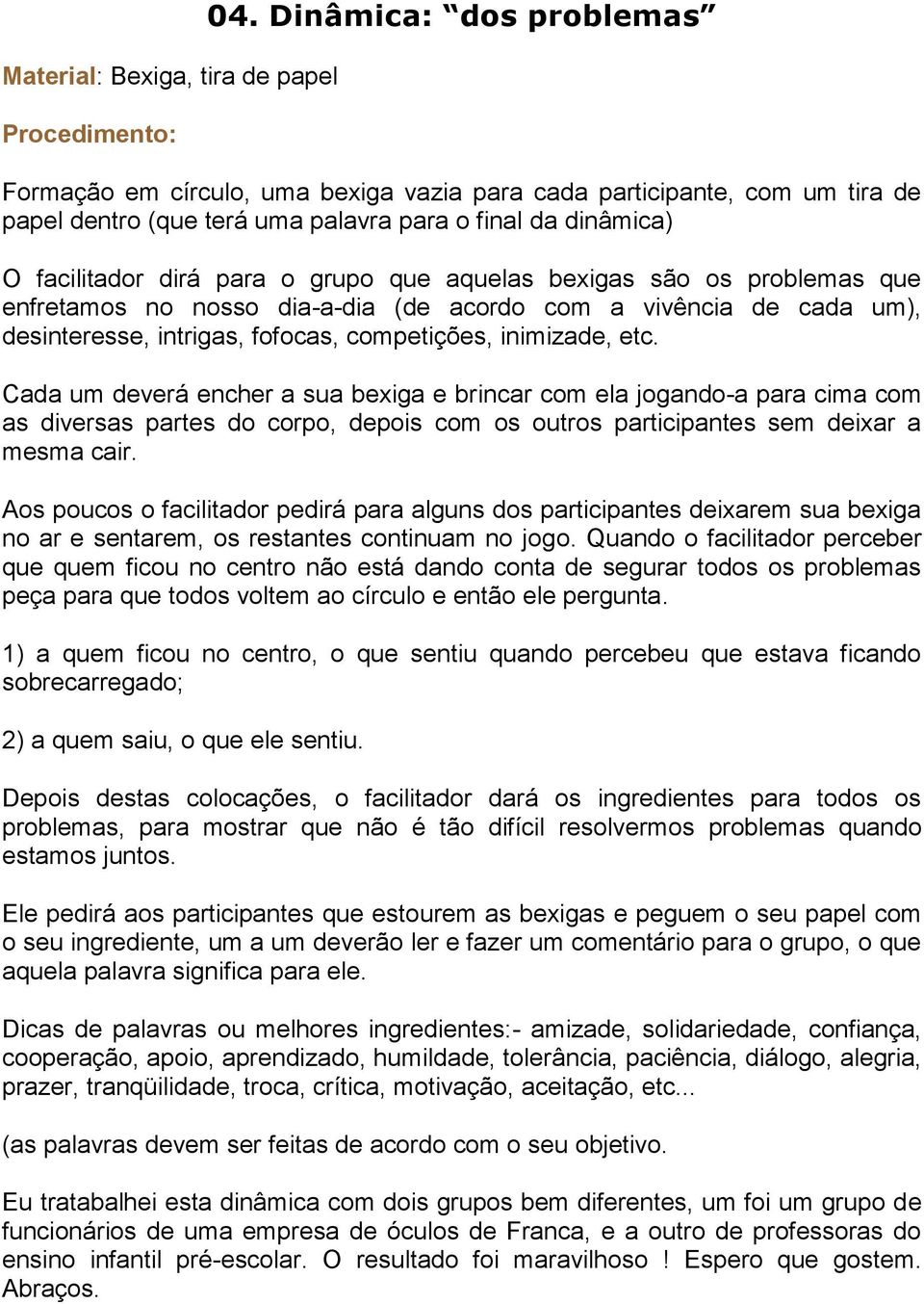 aquelas bexigas são os problemas que enfretamos no nosso dia-a-dia (de acordo com a vivência de cada um), desinteresse, intrigas, fofocas, competições, inimizade, etc.