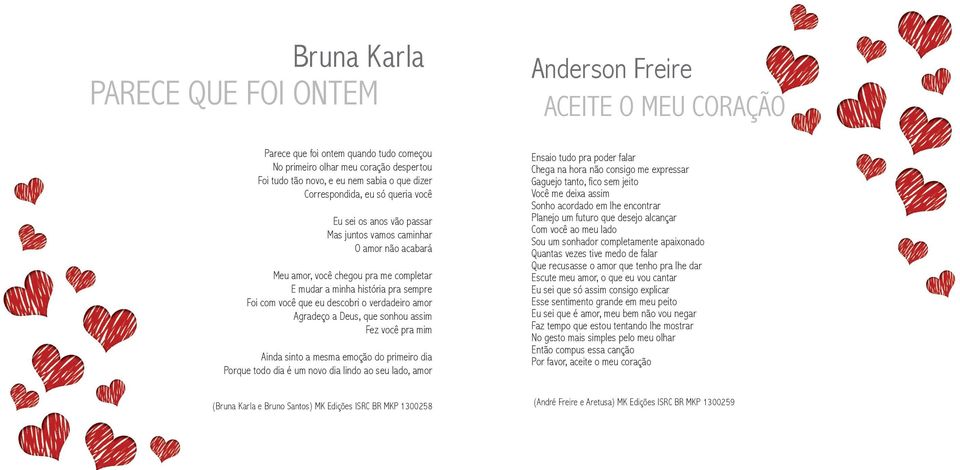 descobri o verdadeiro amor Agradeço a Deus, que sonhou assim Fez você pra mim Ainda sinto a mesma emoção do primeiro dia Porque todo dia é um novo dia lindo ao seu lado, amor Ensaio tudo pra poder