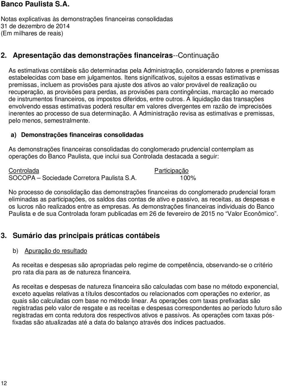 contingências, marcação ao mercado de instrumentos financeiros, os impostos diferidos, entre outros.