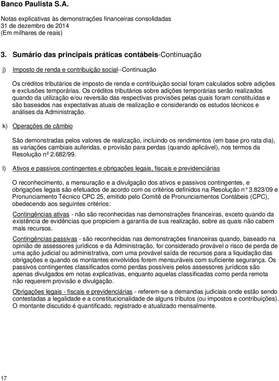 Os créditos tributários sobre adições temporárias serão realizados quando da utilização e/ou reversão das respectivas provisões pelas quais foram constituídas e são baseados nas expectativas atuais