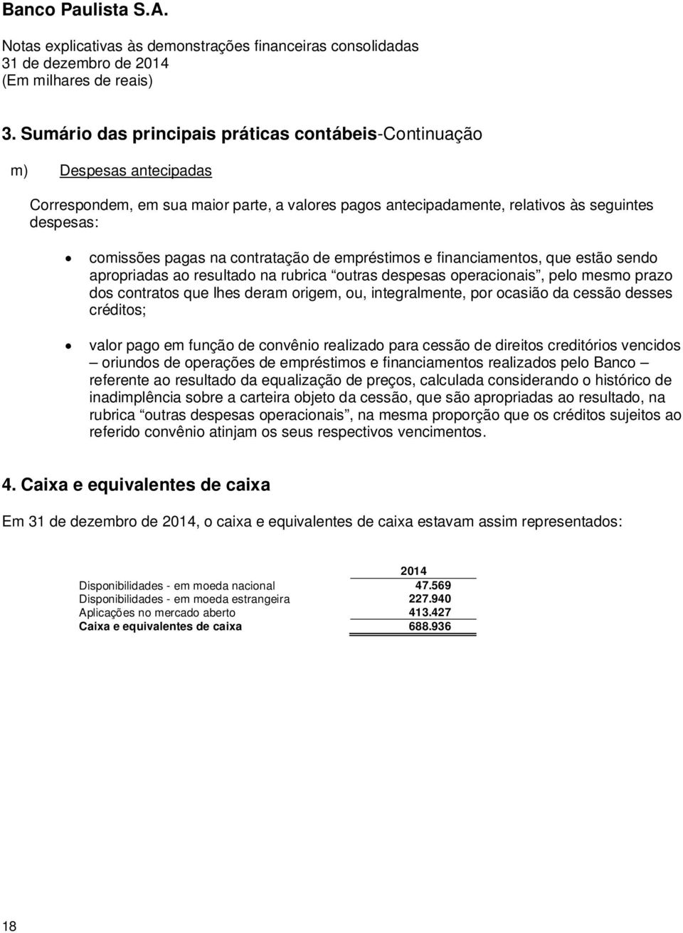 por ocasião da cessão desses créditos; valor pago em função de convênio realizado para cessão de direitos creditórios vencidos oriundos de operações de empréstimos e financiamentos realizados pelo