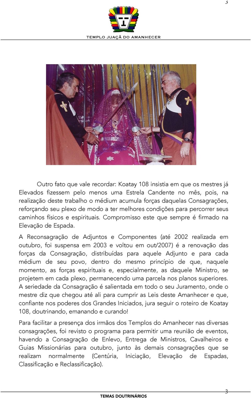 A Reconsagração de Adjuntos e Componentes (até 2002 realizada em outubro, foi suspensa em 2003 e voltou em out/2007) é a renovação das forças da Consagração, distribuídas para aquele Adjunto e para