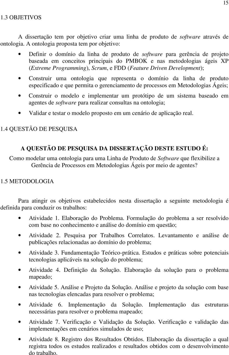 Programming), Scrum, e FDD (Feature Driven Development); Construir uma ontologia que representa o domínio da linha de produto especificado e que permita o gerenciamento de processos em Metodologias