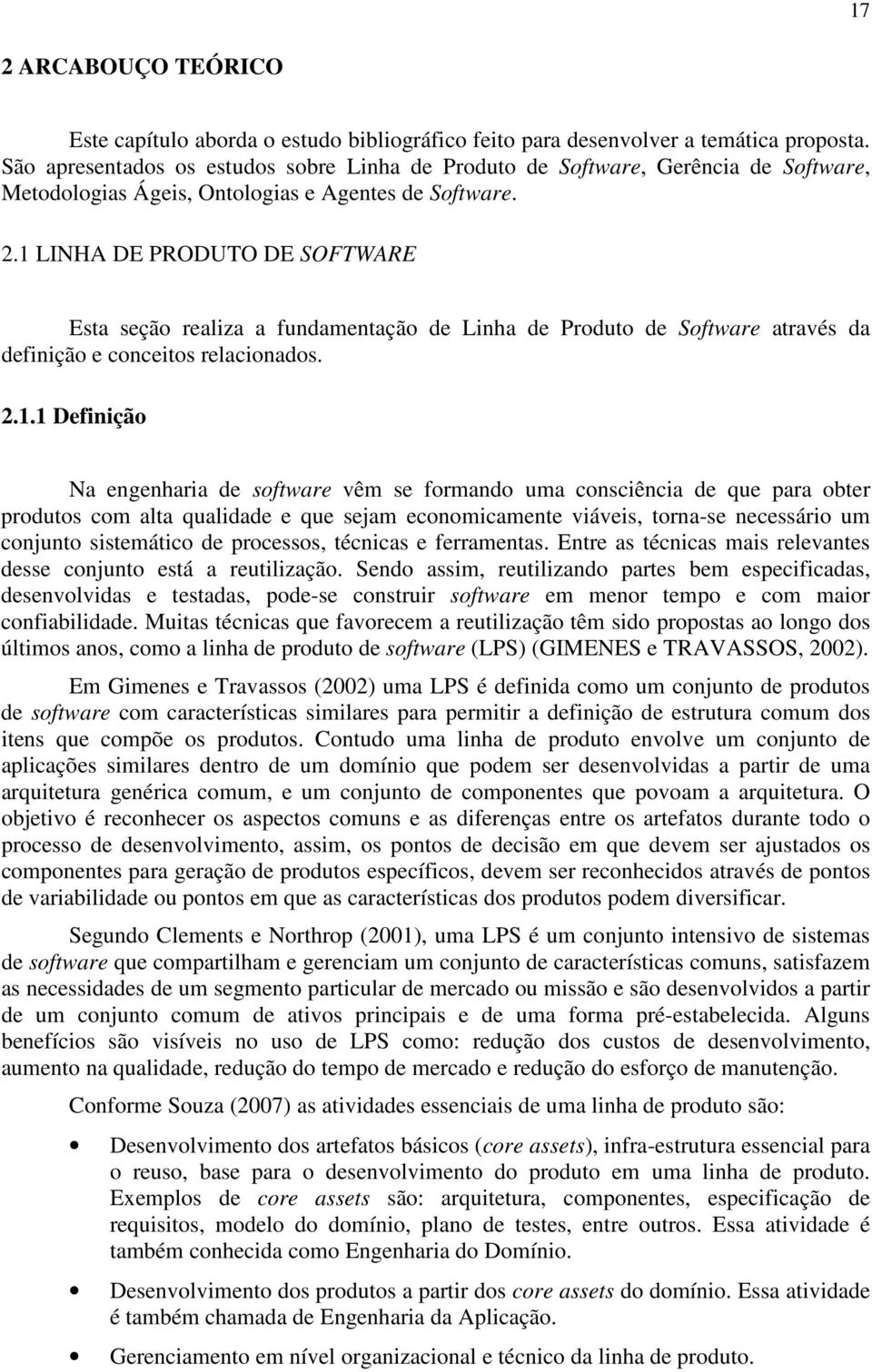 1 LINHA DE PRODUTO DE SOFTWARE Esta seção realiza a fundamentação de Linha de Produto de Software através da definição e conceitos relacionados. 2.1.1 Definição Na engenharia de software vêm se