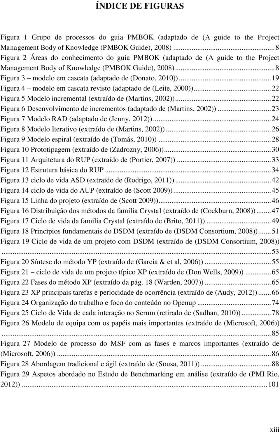 .. 19 Figura 4 modelo em cascata revisto (adaptado de (Leite, 2000))... 22 Figura 5 Modelo incremental (extraído de (Martins, 2002)).