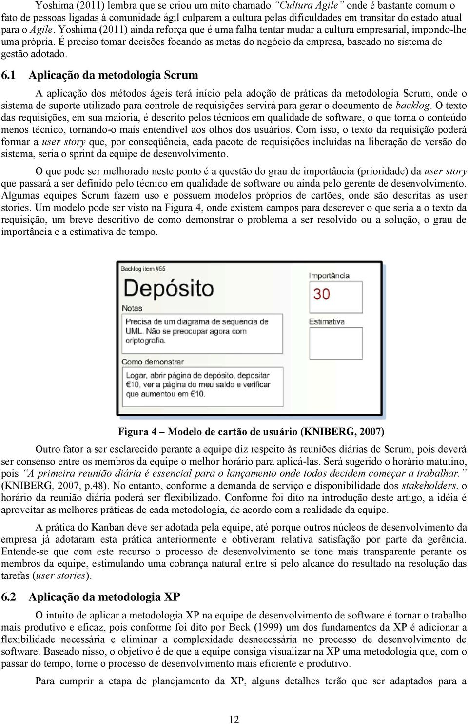 É preciso tomar decisões focando as metas do negócio da empresa, baseado no sistema de gestão adotado. 6.