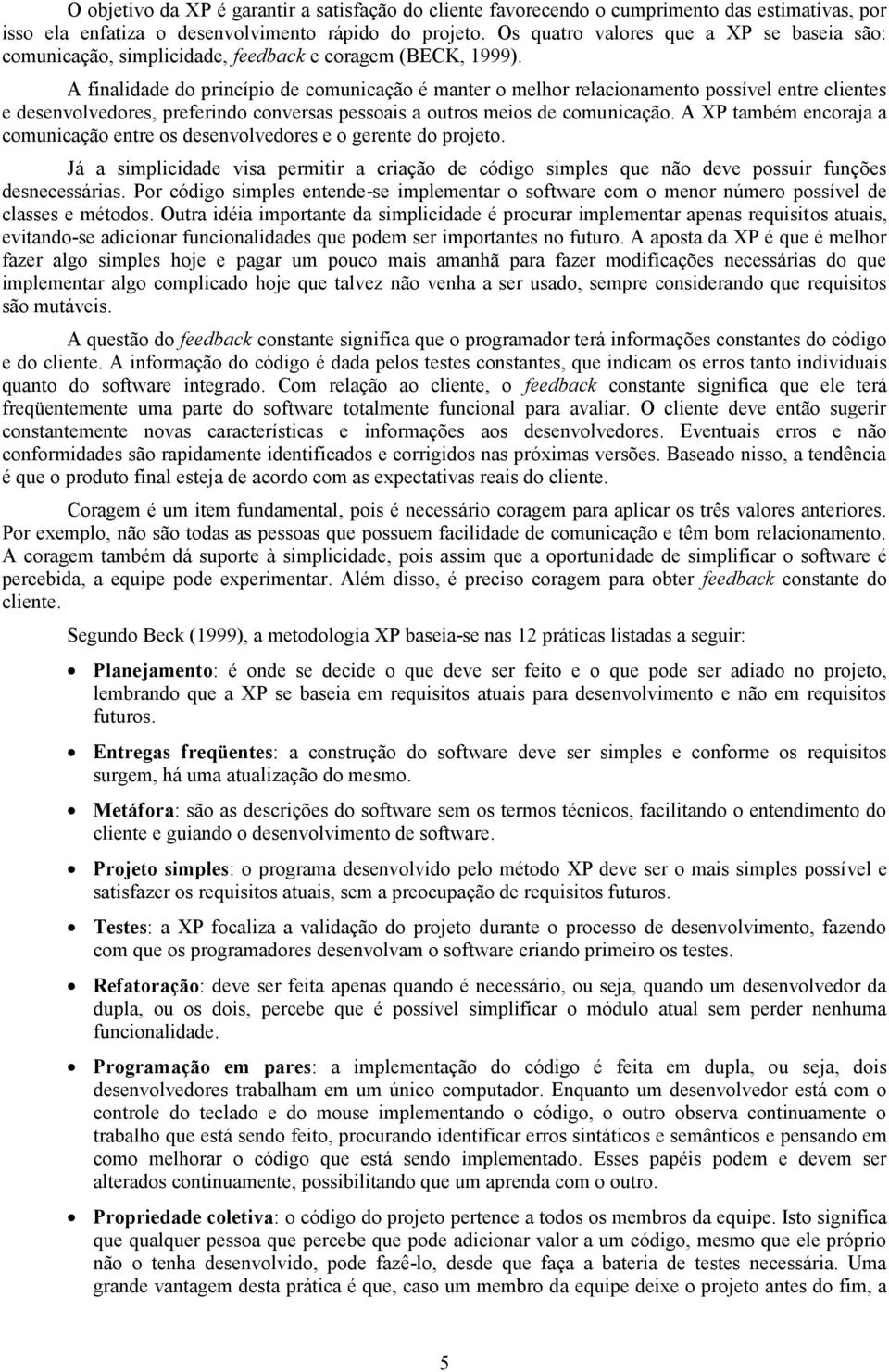 A finalidade do princípio de comunicação é manter o melhor relacionamento possível entre clientes e desenvolvedores, preferindo conversas pessoais a outros meios de comunicação.