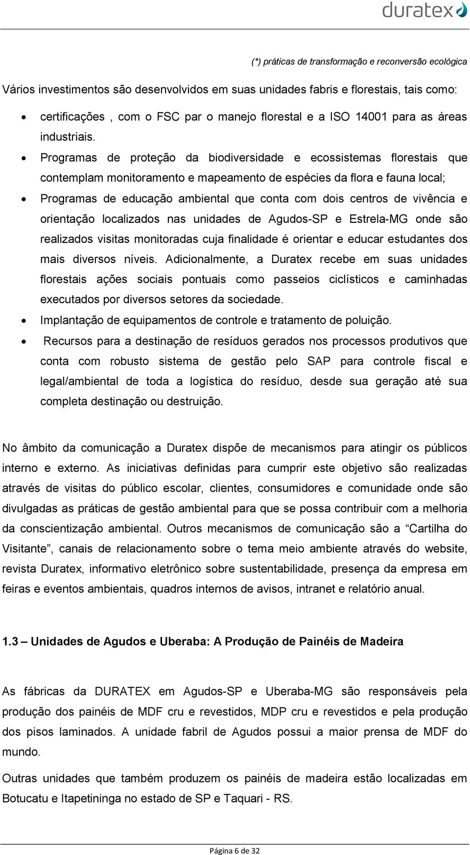 Programas de proteção da biodiversidade e ecossistemas florestais que contemplam monitoramento e mapeamento de espécies da flora e fauna local; Programas de educação ambiental que conta com dois