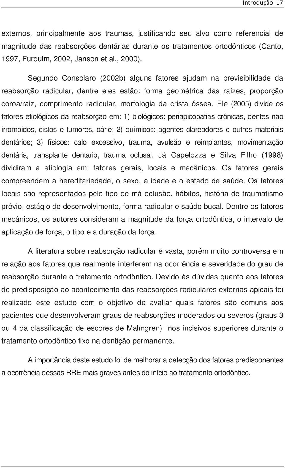 Segundo Consolaro (2002b) alguns fatores ajudam na previsibilidade da reabsorção radicular, dentre eles estão: forma geométrica das raízes, proporção coroa/raiz, comprimento radicular, morfologia da