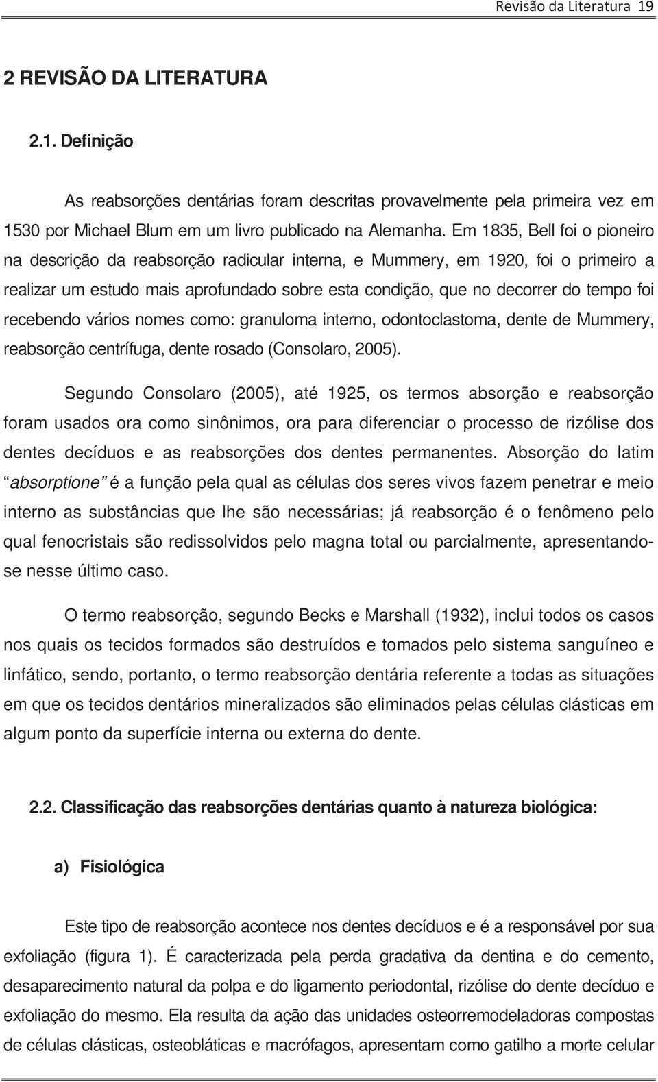 recebendo vários nomes como: granuloma interno, odontoclastoma, dente de Mummery, reabsorção centrífuga, dente rosado (Consolaro, 2005).