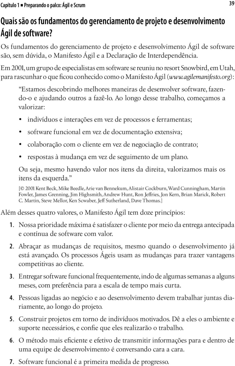 Em 2001, um grupo de especialistas em software se reuniu no resort Snowbird, em Utah, para rascunhar o que ficou conhecido como o Manifesto Ágil (www.agilemanifesto.