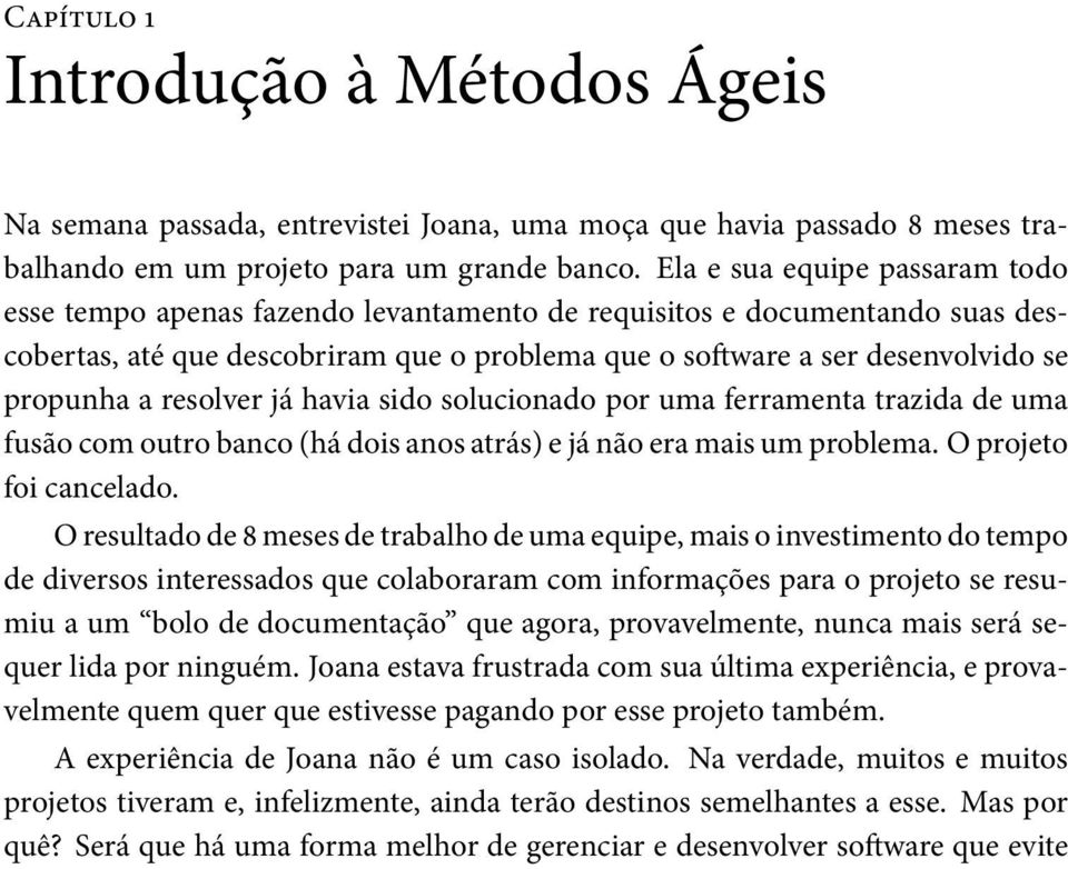 resolver já havia sido solucionado por uma ferramenta trazida de uma fusão com outro banco (há dois anos atrás) e já não era mais um problema. O projeto foi cancelado.