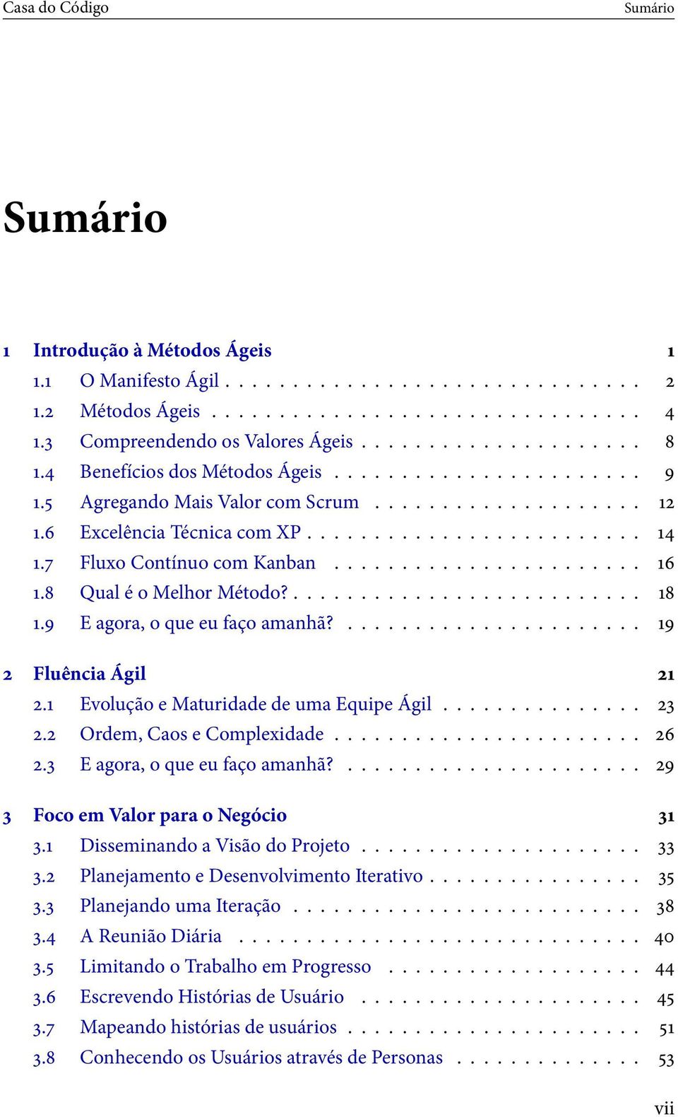 6 Excelência Técnica com XP......................... 14 1.7 Fluxo Contínuo com Kanban....................... 16 1.8 Qual é o Melhor Método?.......................... 18 1.