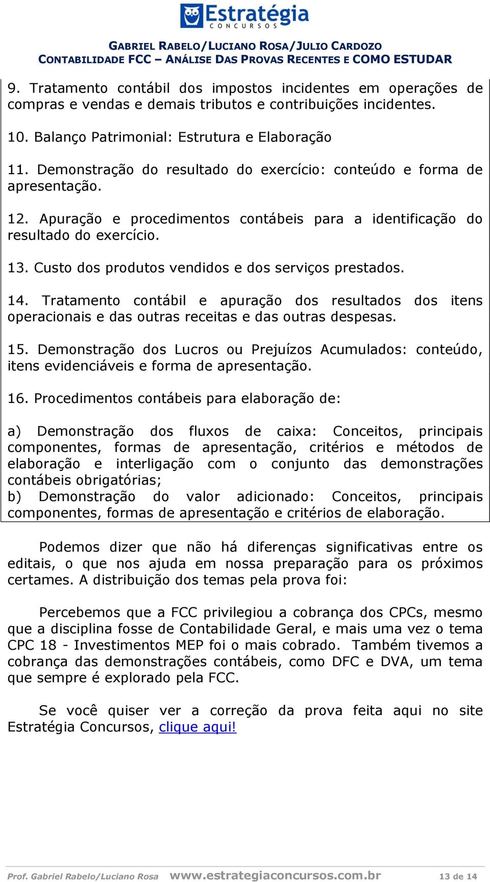 Custo dos produtos vendidos e dos serviços prestados. 14. Tratamento contábil e apuração dos resultados dos itens operacionais e das outras receitas e das outras despesas. 15.