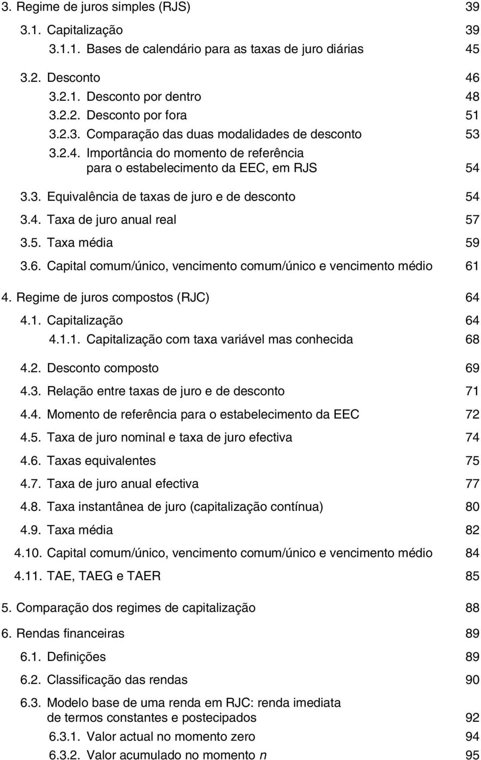 Capital comum/único, vencimento comum/único e vencimento médio 61 4. Regime de juros compostos (RJC) 64 4.1. Capitalização 64 4.1.1. Capitalização com taxa variável mas conhecida 68 4.2.