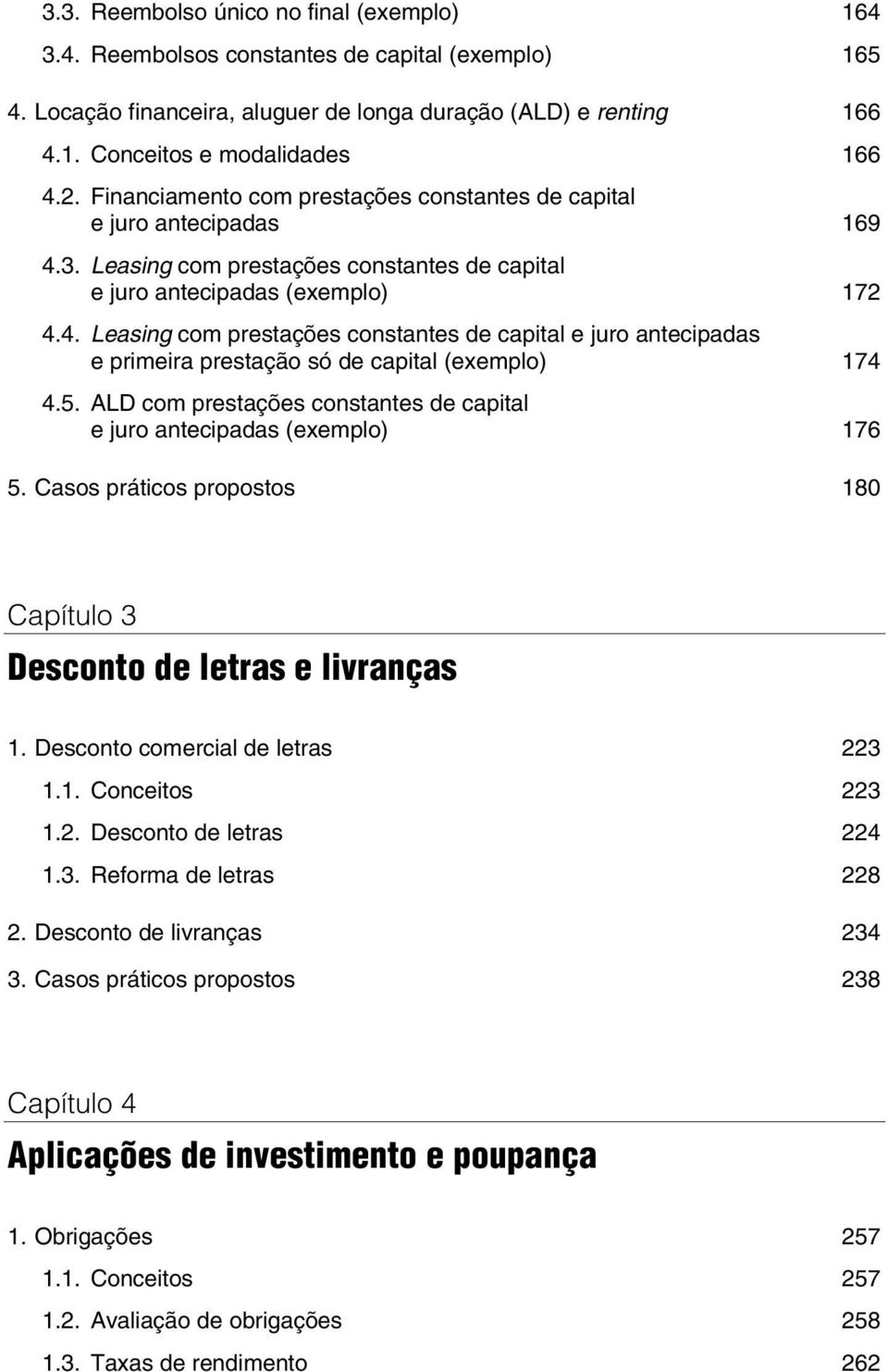 5. ALD com prestações constantes de capital e juro antecipadas (exemplo) 176 5. Casos práticos propostos 180 Capítulo 3 Desconto de letras e livranças 1. Desconto comercial de letras 223 1.1. Conceitos 223 1.