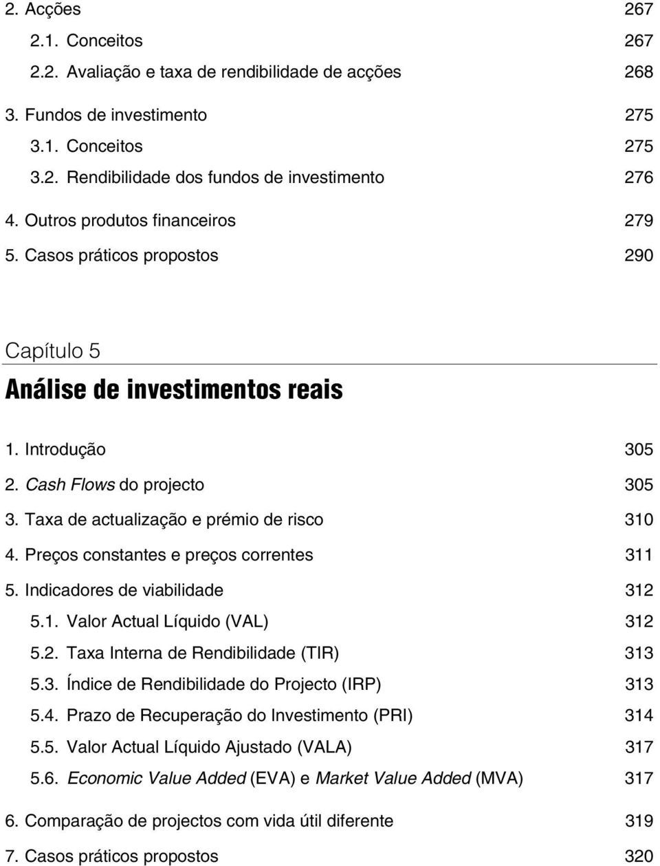 Taxa de actualização e prémio de risco 310 4. Preços constantes e preços correntes 311 5. Indicadores de viabilidade 312 5.1. Valor Actual Líquido (VAL) 312 5.2. Taxa Interna de Rendibilidade (TIR) 313 5.