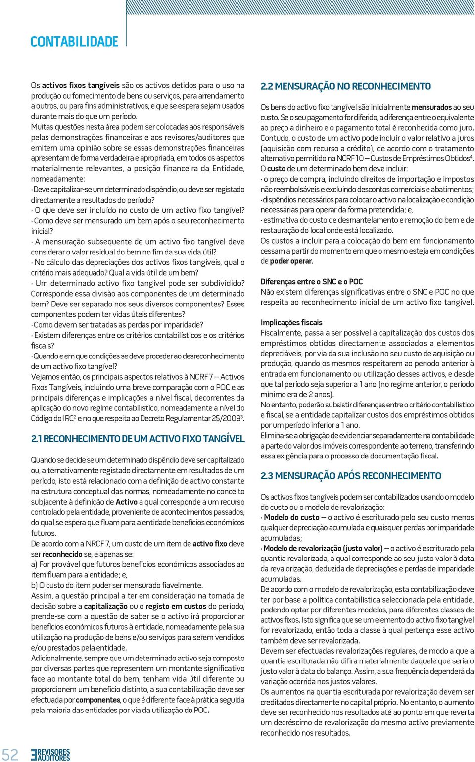 Muitas questões nesta área podem ser colocadas aos responsáveis pelas demonstrações financeiras e aos revisores/auditores que emitem uma opinião sobre se essas demonstrações financeiras apresentam de