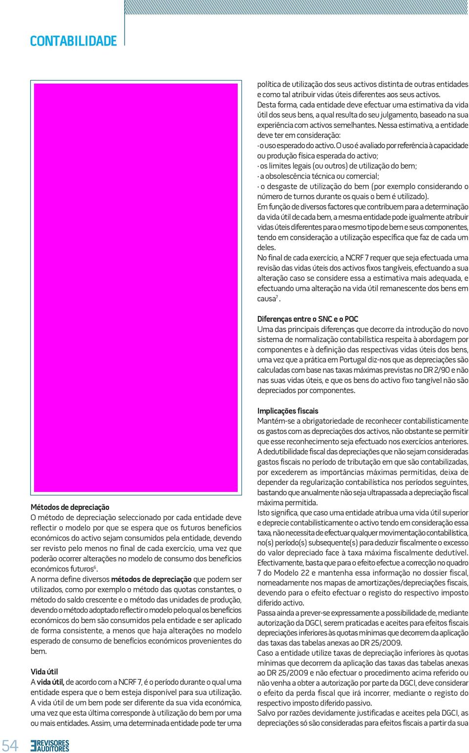 A norma define diversos métodos de depreciação que podem ser utilizados, como por exemplo o método das quotas constantes, o método do saldo crescente e o método das unidades de produção, devendo o