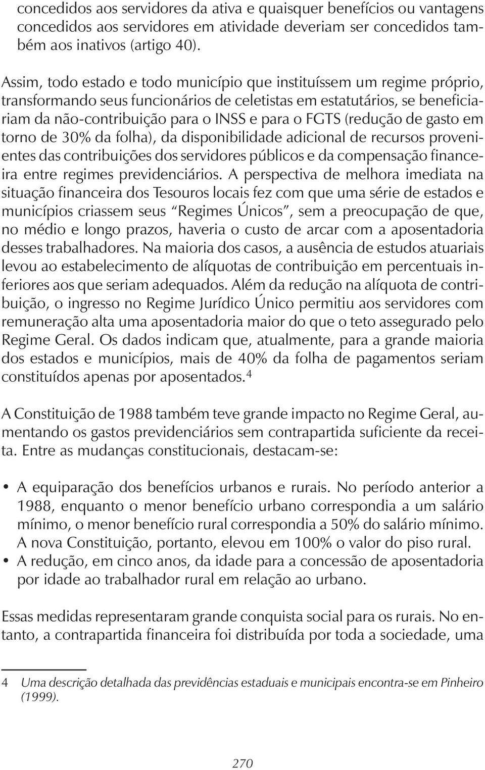 (redução de gasto em torno de 30% da folha), da disponibilidade adicional de recursos provenientes das contribuições dos servidores públicos e da compensação financeira entre regimes previdenciários.