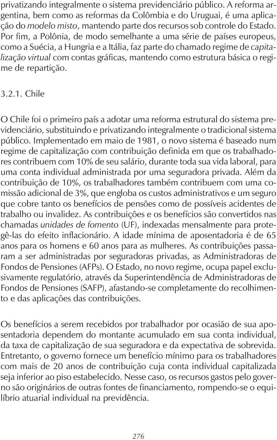 Por fim, a Polônia, de modo semelhante a uma série de países europeus, como a Suécia, a Hungria e a Itália, faz parte do chamado regime de capitalização virtual com contas gráficas, mantendo como