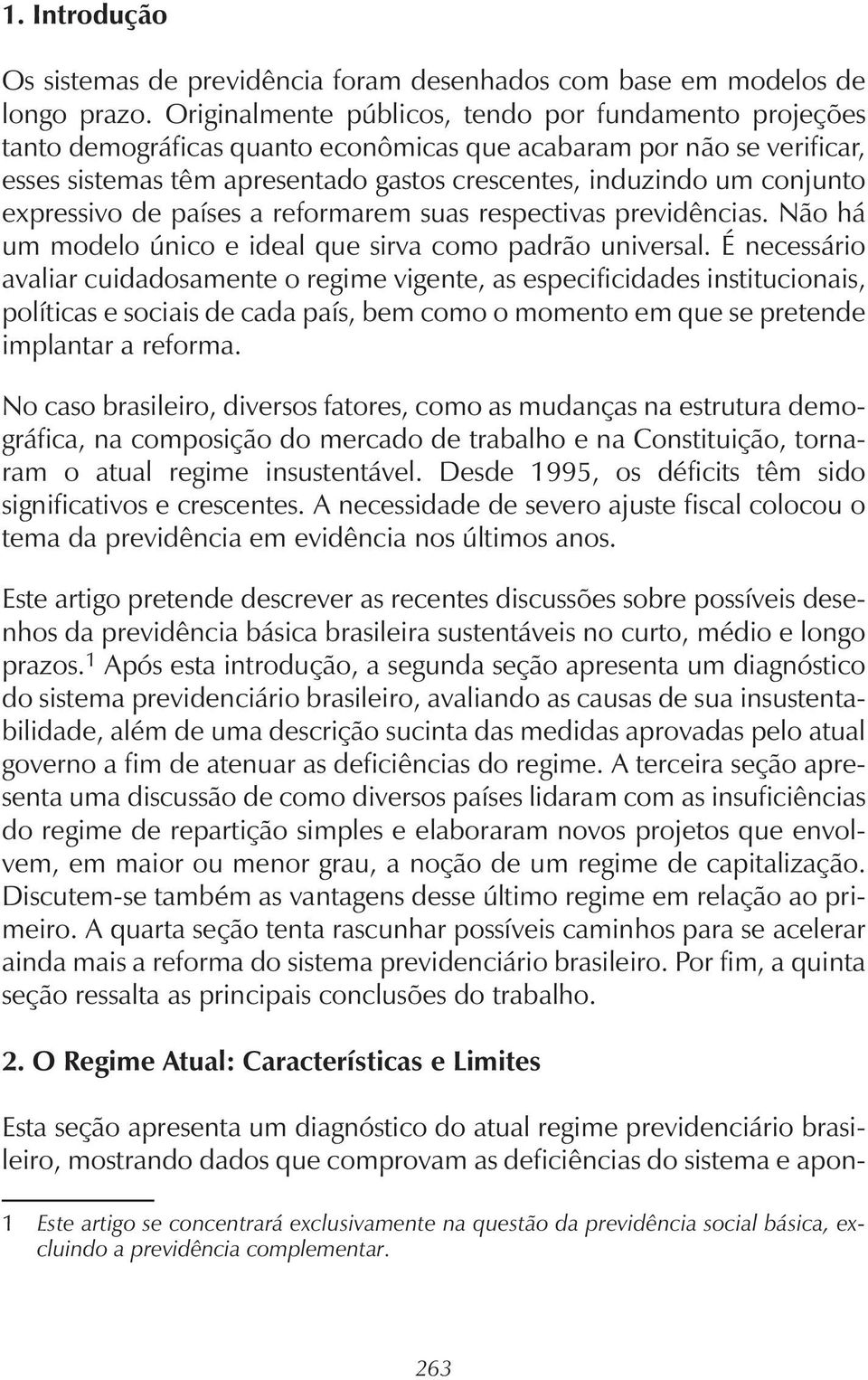 expressivo de países a reformarem suas respectivas previdências. Não há um modelo único e ideal que sirva como padrão universal.